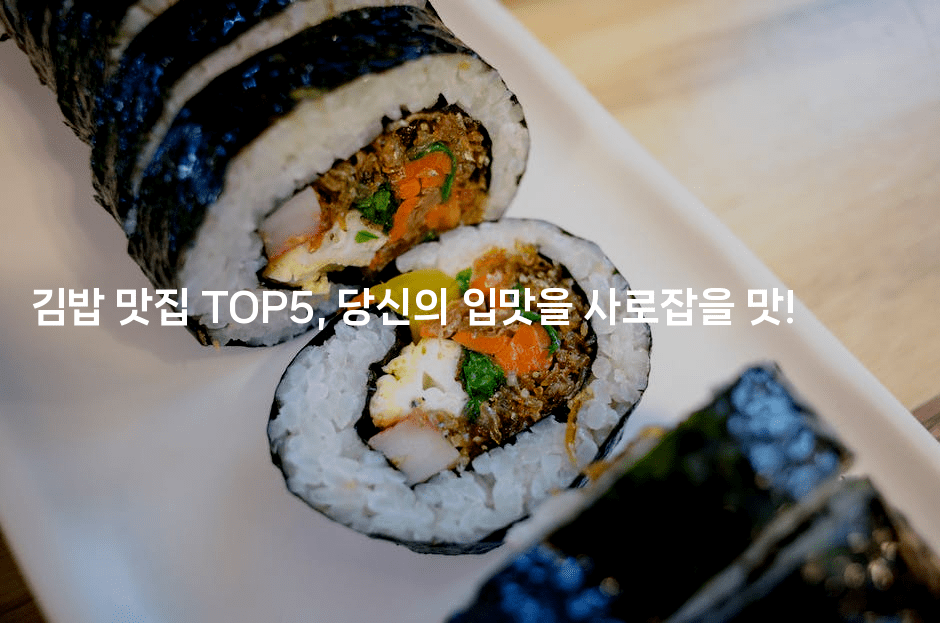 김밥 맛집 TOP5, 당신의 입맛을 사로잡을 맛!-은퇴플래너