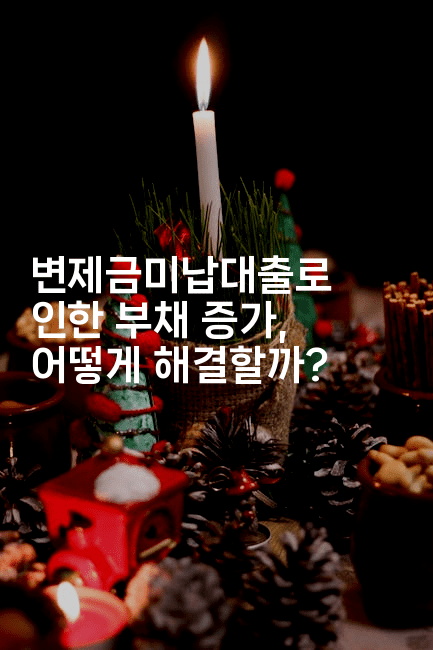 변제금미납대출로 인한 부채 증가, 어떻게 해결할까?