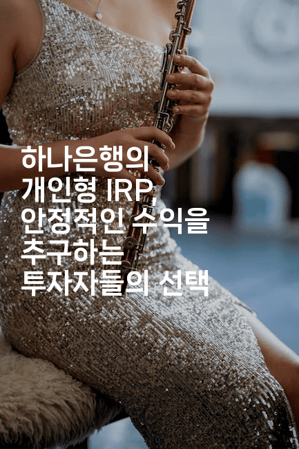 하나은행의 개인형 IRP, 안정적인 수익을 추구하는 투자자들의 선택2-은퇴플래너